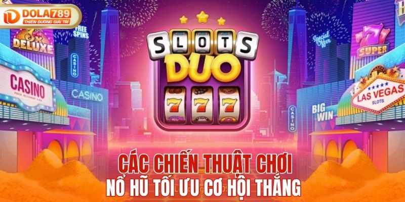 Các chiến thuật chơi nổ hũ tối ưu cơ hội thắng