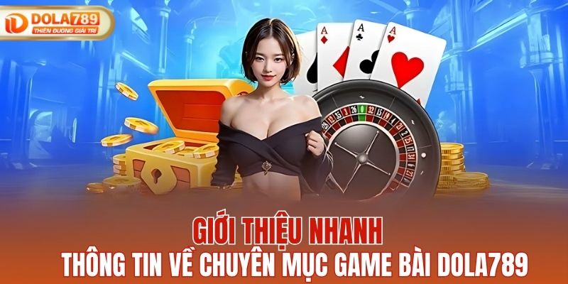 Giới thiệu nhanh thông tin về chuyên mục game bài DOLA789