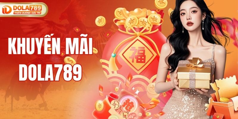 Khuyến Mãi DOLA789 - Săn Bonus Và Hoàn Tiền Khủng