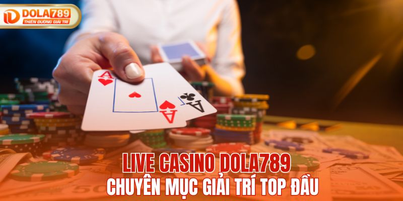 Live Casino DOLA789 chuyên mục giải trí top đầu