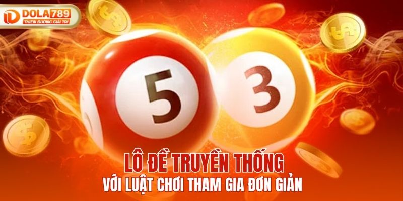 Lô đề truyền thống với luật chơi tham gia đơn giản