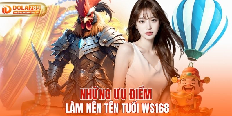 Những ưu điểm làm nên tên tuổi WS168