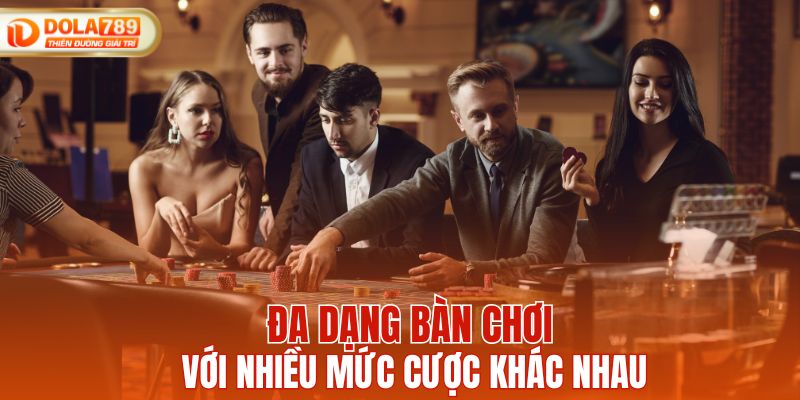Rất nhiều bàn chơi với mức cược khác nhau