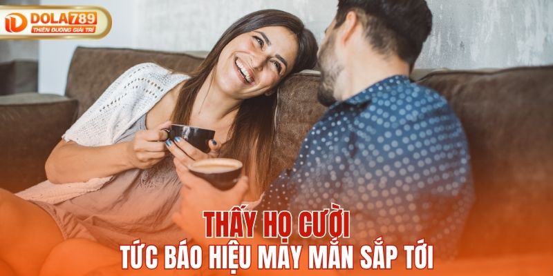 Thấy họ cười tức báo hiệu may mắn sắp tới